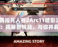 《勇闖死人谷2Arc11暗影活動》：揭秘新挑戰(zhàn)，與你并肩闖蕩未知的暗影之境！