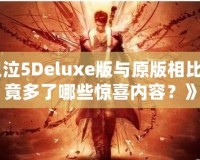 《鬼泣5Deluxe版與原版相比，究竟多了哪些驚喜內(nèi)容？》