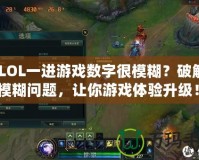 《LOL一進(jìn)游戲數(shù)字很模糊？破解畫面模糊問題，讓你游戲體驗(yàn)升級！》