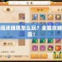 夢(mèng)幻西游勇闖迷魂塔怎么玩？全面攻略助你快速制霸！