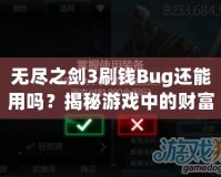 無盡之劍3刷錢Bug還能用嗎？揭秘游戲中的財富秘籍