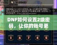 DNF如何設(shè)置2級密碼，讓你的賬號更安全