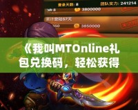 《我叫MTOnline禮包兌換碼，輕松獲得超值獎勵》