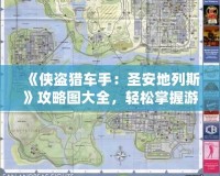 《俠盜獵車手：圣安地列斯》攻略圖大全，輕松掌握游戲精髓！