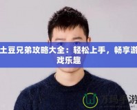 土豆兄弟攻略大全：輕松上手，暢享游戲樂趣