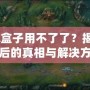 lol盒子用不了了？揭秘背后的真相與解決方案