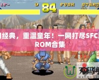 懷舊經(jīng)典，重溫童年！一網(wǎng)打盡SFC游戲ROM合集