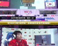 WCG2013年幾時(shí)開始？全球玩家共赴電子競技盛宴！