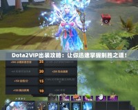 Dota2VIP出裝攻略：讓你迅速掌握制勝之道！