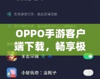 OPPO手游客戶端下載，暢享極致游戲體驗(yàn)