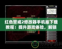 紅色警戒2修改器手機版下載教程：提升游戲體驗，解鎖無限樂趣！