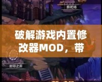 破解游戲內(nèi)置修改器MOD，帶你體驗(yàn)不一樣的游戲世界