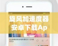 旋風(fēng)加速度器安卓下載App：暢享極速網(wǎng)絡(luò)體驗，輕松提升手機性能！