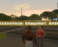 俠盜飛車圣安地列斯攻略：教你輕松泡妞技巧，暢享游戲樂趣