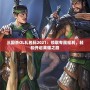 三國殺OL禮包碼2021：領(lǐng)取專屬福利，輕松開啟英雄之路