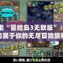 探索“冒險島3無敵版”：開啟屬于你的無盡冒險旅程