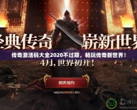 傳奇激活碼大全2020不過期，暢玩?zhèn)髌嫘率澜纾?></a></div>
                        <div   id=