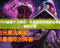 DOTA2璨璨個(gè)人簡歷：從草根玩家到職業(yè)明星的崛起之路