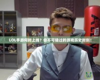 LOL手游何時上線？你不可錯過的游戲歷史時刻！