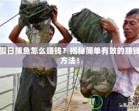 假日捕魚怎么賺錢？揭秘簡單有效的賺錢方法！