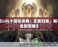 《LOL十周年慶典：王者歸來，暢享全新榮耀》