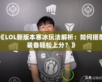 《LOL新版本寒冰玩法解析：如何搭配裝備輕松上分？》