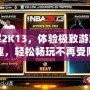 破解2K13，體驗極致游戲樂趣，輕松暢玩不再受限