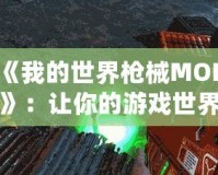 《我的世界槍械MOD》：讓你的游戲世界充滿戰(zhàn)斗與冒險