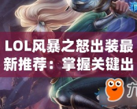 LOL風(fēng)暴之怒出裝最新推薦：掌握關(guān)鍵出裝，輕松掌控游戲局勢！