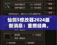 仙劍5修改器2024最新消息：重燃經(jīng)典，開啟全新游戲體驗(yàn)