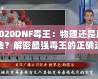 2020DNF毒王：物理還是魔法？解密最強毒王的正確選擇