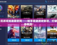 一流游戲加速器官網(wǎng)——暢享極速游戲體驗(yàn)，打破網(wǎng)絡(luò)瓶頸！