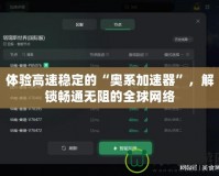 體驗(yàn)高速穩(wěn)定的“奧系加速器”，解鎖暢通無阻的全球網(wǎng)絡(luò)