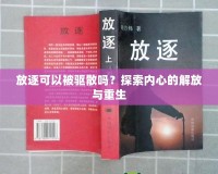 放逐可以被驅散嗎？探索內心的解放與重生