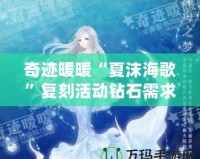 奇跡暖暖“夏沫海歌”復(fù)刻活動鉆石需求攻略