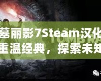 古墓麗影7Steam漢化——重溫經(jīng)典，探索未知的冒險世界