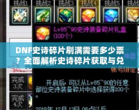 DNF史詩碎片刷滿需要多少票？全面解析史詩碎片獲取與兌換策略！