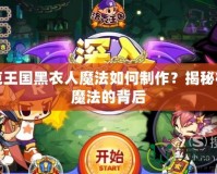 洛克王國(guó)黑衣人魔法如何制作？揭秘神秘魔法的背后