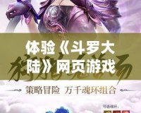 體驗(yàn)《斗羅大陸》網(wǎng)頁游戲，暢游魂獸世界，解鎖無盡冒險(xiǎn)！