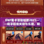 DNF集卡活動鏈接2021——暢享超值獎勵與樂趣，暢游地下城！