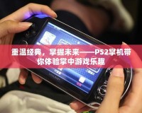 重溫經(jīng)典，掌握未來——PS2掌機(jī)帶你體驗掌中游戲樂趣