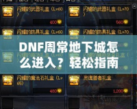 DNF周常地下城怎么進(jìn)入？輕松指南帶你暢游地下城！