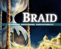 《Braid游戲全攻略：解鎖時(shí)間與空間的秘密，成就智慧與技巧的巔峰之作》