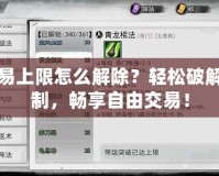 DNF交易上限怎么解除？輕松破解交易限制，暢享自由交易！