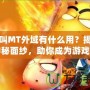 我叫MT外域有什么用？揭開(kāi)神秘面紗，助你成為游戲高手！