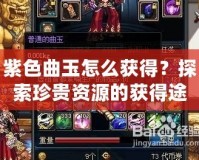 紫色曲玉怎么獲得？探索珍貴資源的獲得途徑與技巧