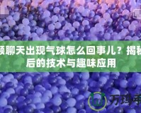 視頻聊天出現(xiàn)氣球怎么回事兒？揭秘背后的技術與趣味應用