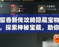 楚留香新傳攻略隱藏寶物大全，探索神秘寶藏，助你成就一代風流