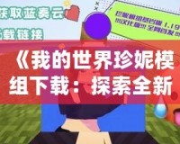 《我的世界珍妮模組下載：探索全新游戲世界，打造你的專(zhuān)屬冒險(xiǎn)》