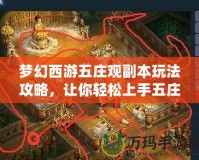 夢(mèng)幻西游五莊觀副本玩法攻略，讓你輕松上手五莊觀！